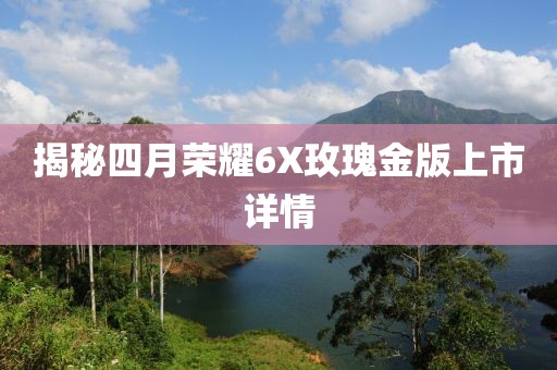 揭秘四月荣耀6X玫瑰金版上市详情
