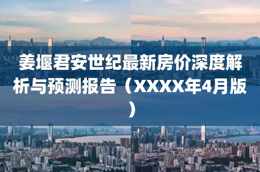 姜堰君安世纪最新房价深度解析与预测报告（XXXX年4月版）
