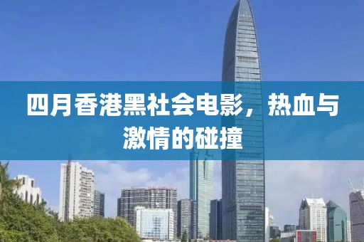 四月香港黑社会电影，热血与激情的碰撞