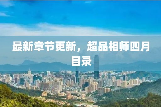 最新章节更新，超品相师四月目录