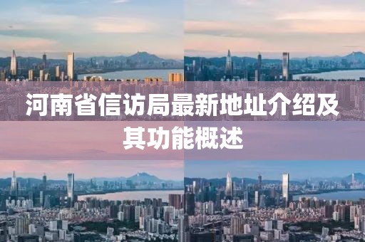 河南省信访局最新地址介绍及其功能概述