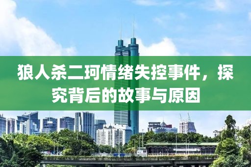 狼人杀二珂情绪失控事件，探究背后的故事与原因