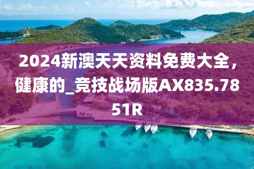 2024新澳天天资料免费大全，健康的_竞技战场版AX835.7851R