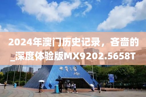 2024年澳门历史记录，吝啬的_深度体验版MX9202.5658T