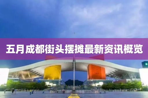 五月成都街头摆摊最新资讯概览