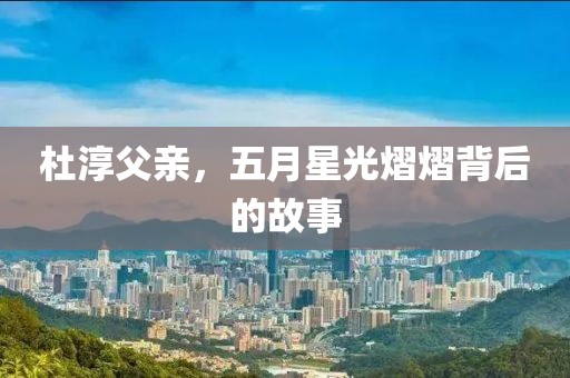 杜淳父亲，五月星光熠熠背后的故事