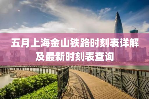 五月上海金山铁路时刻表详解及最新时刻表查询