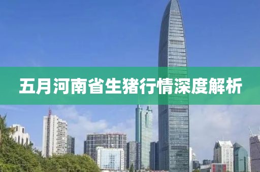 五月河南省生猪行情深度解析
