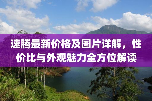 速腾最新价格及图片详解，性价比与外观魅力全方位解读