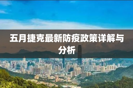 五月捷克最新防疫政策详解与分析
