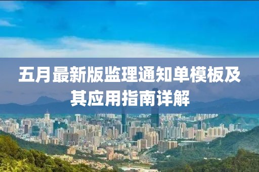 五月最新版监理通知单模板及其应用指南详解