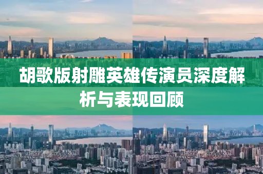 胡歌版射雕英雄传演员深度解析与表现回顾