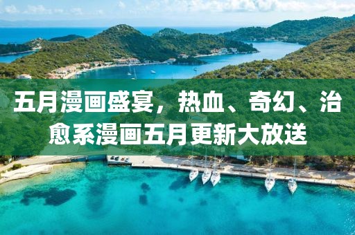五月漫画盛宴，热血、奇幻、治愈系漫画五月更新大放送