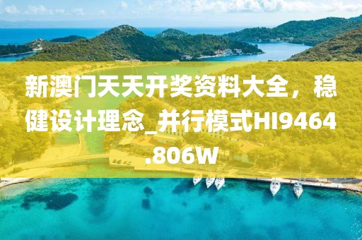 新澳门天天开奖资料大全，稳健设计理念_并行模式HI9464.806W