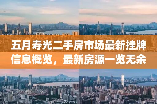 五月寿光二手房市场最新挂牌信息概览，最新房源一览无余