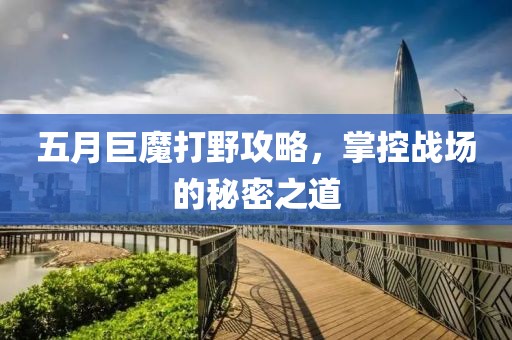 五月巨魔打野攻略，掌控战场的秘密之道