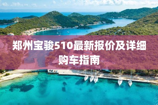 郑州宝骏510最新报价及详细购车指南