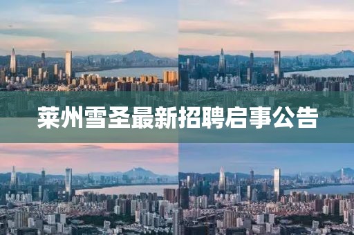 莱州雪圣最新招聘启事公告