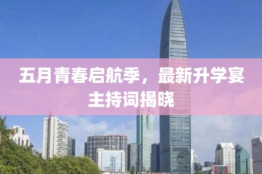 五月青春启航季，最新升学宴主持词揭晓