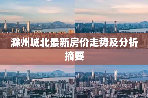 滁州城北最新房价走势及分析摘要