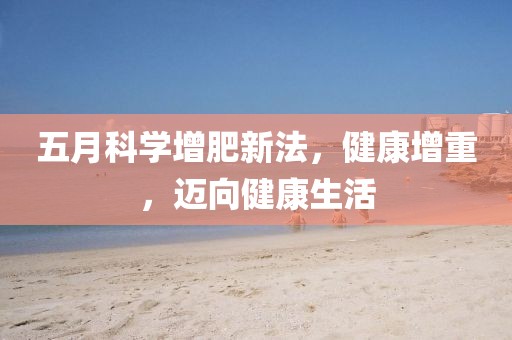 五月科学增肥新法，健康增重，迈向健康生活