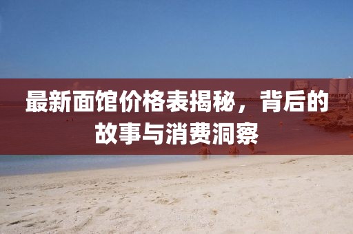 最新面馆价格表揭秘，背后的故事与消费洞察