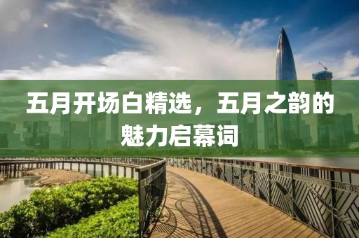 五月开场白精选，五月之韵的魅力启幕词