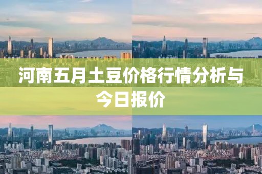 河南五月土豆价格行情分析与今日报价
