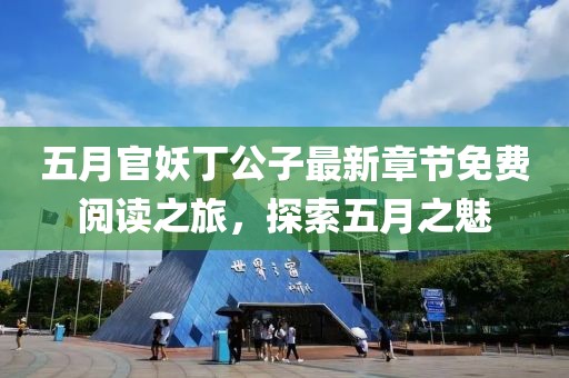 五月官妖丁公子最新章节免费阅读之旅，探索五月之魅