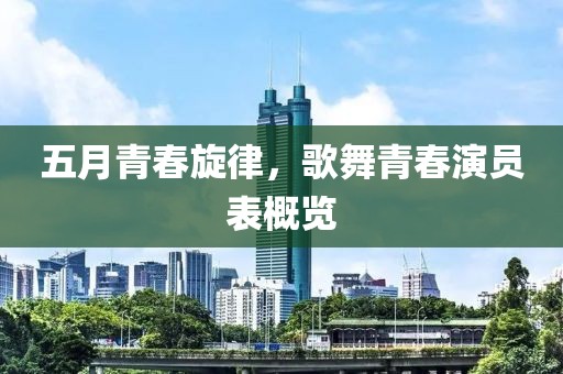 五月青春旋律，歌舞青春演员表概览