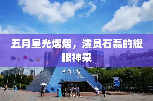 五月星光熠熠，演员石磊的耀眼神采