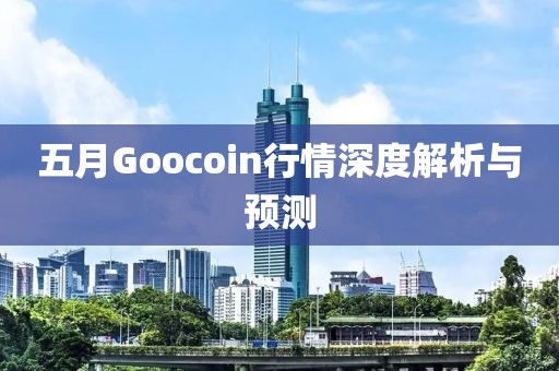 五月Goocoin行情深度解析与预测