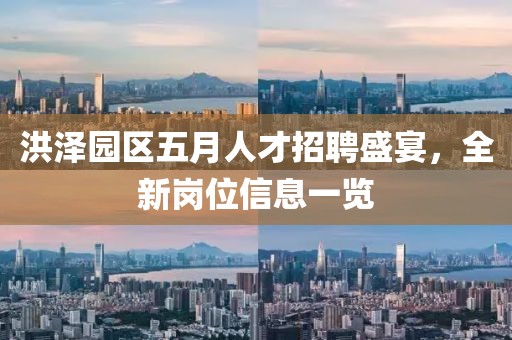 洪泽园区五月人才招聘盛宴，全新岗位信息一览