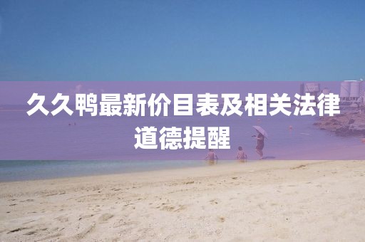 久久鸭最新价目表及相关法律道德提醒