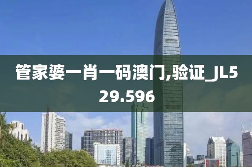 管家婆一肖一码澳门,验证_JL529.596