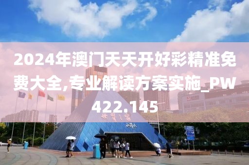 2024年澳门天天开好彩精准免费大全,专业解读方案实施_PW422.145