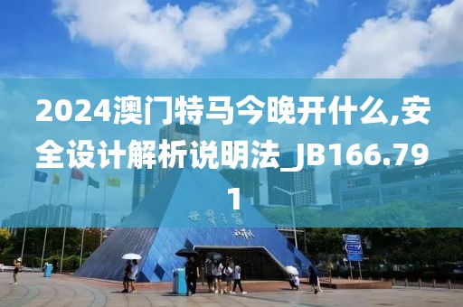 2024澳门特马今晚开什么,安全设计解析说明法_JB166.791