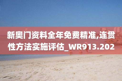 新奥门资料全年免费精准,连贯性方法实施评估_WR913.202