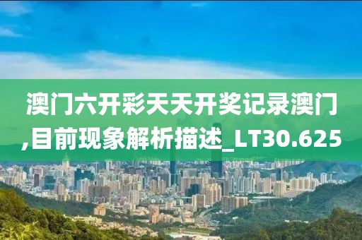 澳门六开彩天天开奖记录澳门,目前现象解析描述_LT30.625