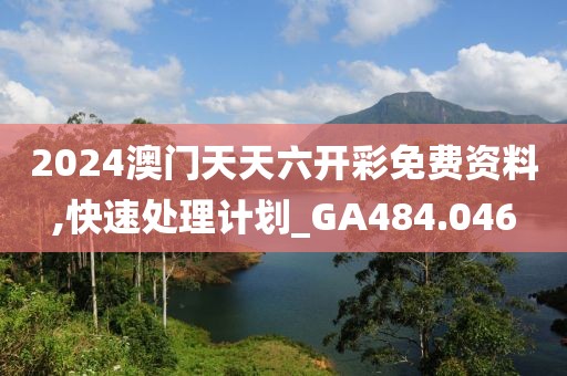2024澳门天天六开彩免费资料,快速处理计划_GA484.046