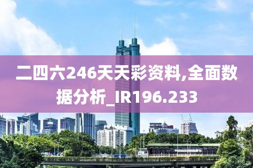 二四六246天天彩资料,全面数据分析_IR196.233