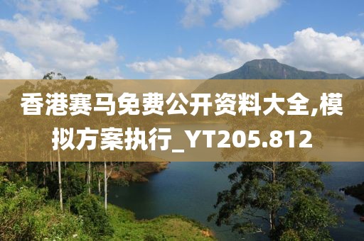 香港赛马免费公开资料大全,模拟方案执行_YT205.812