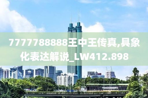 7777788888王中王传真,具象化表达解说_LW412.898