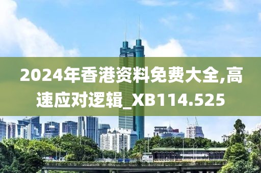 2024年香港资料免费大全,高速应对逻辑_XB114.525