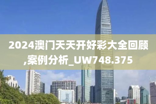 2024澳门天天开好彩大全回顾,案例分析_UW748.375
