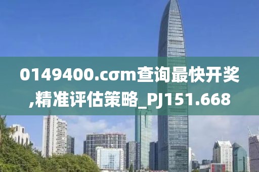 0149400.cσm查询最快开奖,精准评估策略_PJ151.668