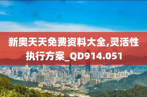 新奥天天免费资料大全,灵活性执行方案_QD914.051