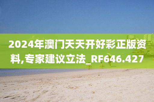 2024年澳门天天开好彩正版资料,专家建议立法_RF646.427