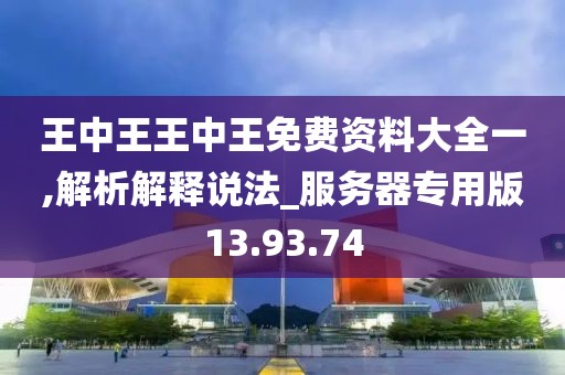 王中王王中王免费资料大全一,解析解释说法_服务器专用版13.93.74