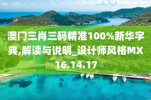 澳门三肖三码精准100%新华字典,解读与说明_设计师风格MX16.14.17